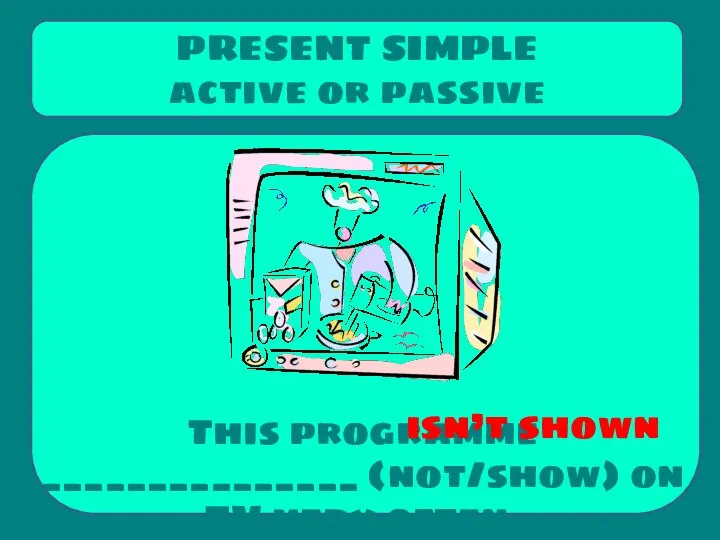 This programme _______________ (not/show) on TV very often. PRESENT SIMPLE active or passive isn’t shown