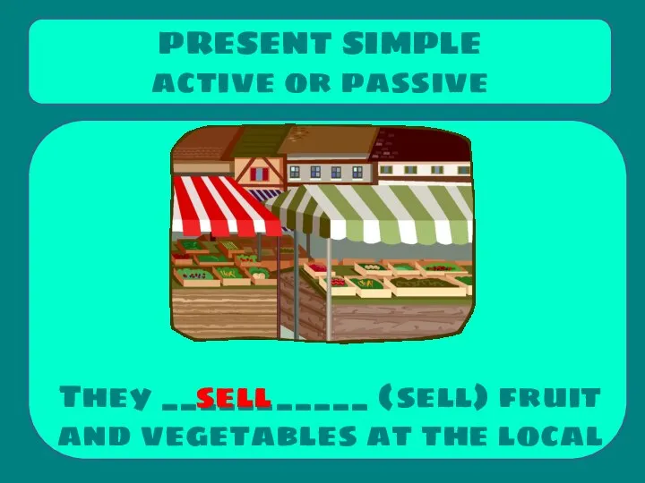 They ___________ (sell) fruit and vegetables at the local market. PRESENT SIMPLE active or passive sell