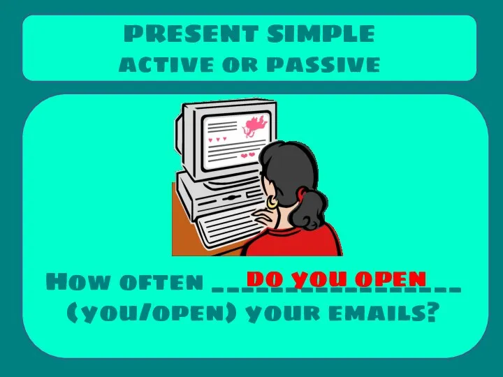 How often _________________ (you/open) your emails? PRESENT SIMPLE active or passive do you open