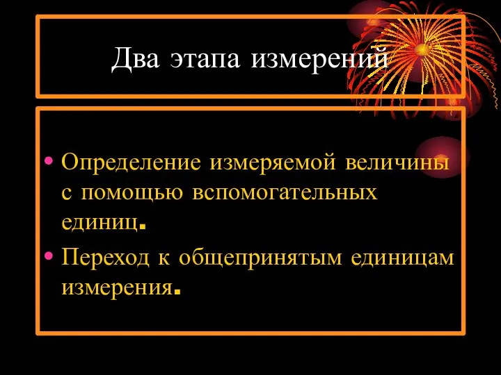 Два этапа измерений Определение измеряемой величины с помощью вспомогательных единиц. Переход к общепринятым единицам измерения.