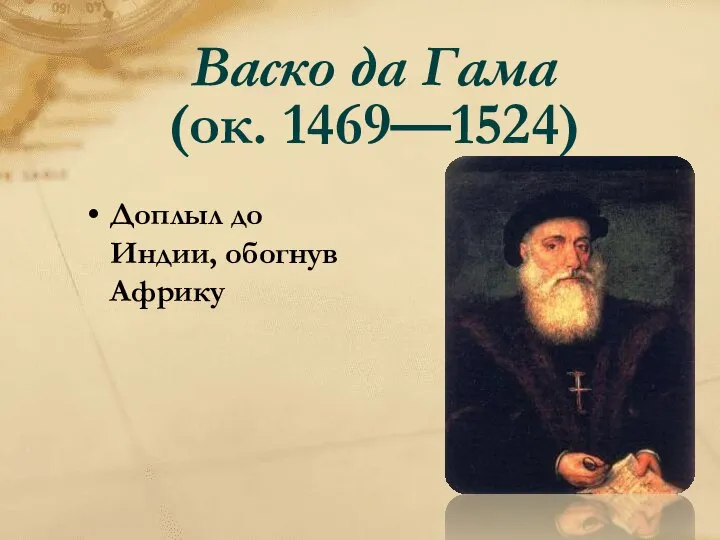 Васко да Гама (ок. 1469—1524) Доплыл до Индии, обогнув Африку