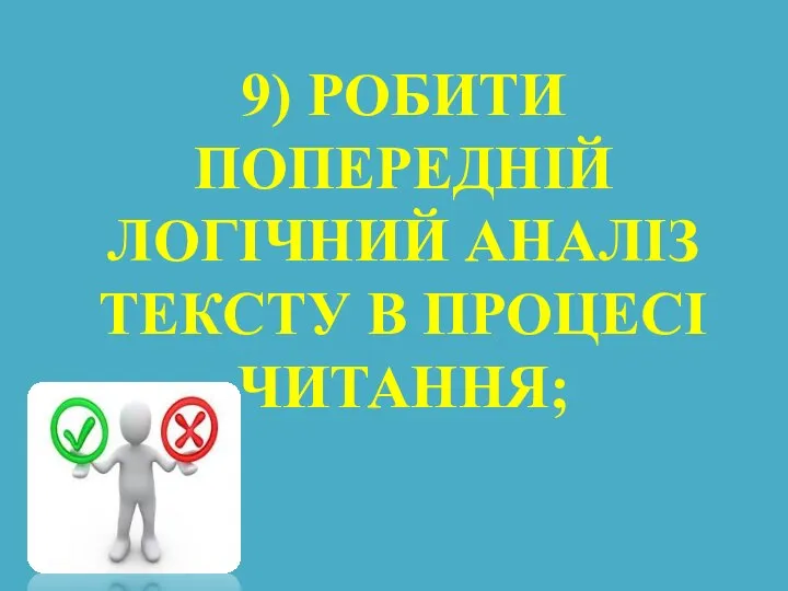 9) РОБИТИ ПОПЕРЕДНІЙ ЛОГІЧНИЙ АНАЛІЗ ТЕКСТУ В ПРОЦЕСІ ЧИТАННЯ;