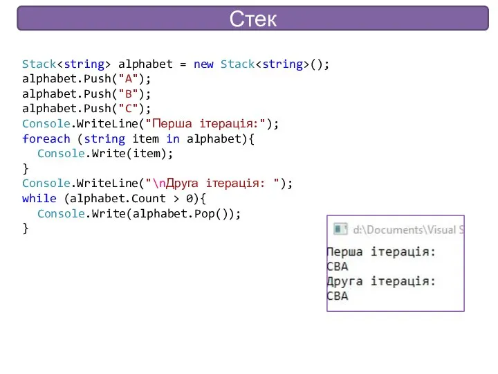 Стек Stack alphabet = new Stack (); alphabet.Push("A"); alphabet.Push("B"); alphabet.Push("C"); Console.WriteLine("Перша