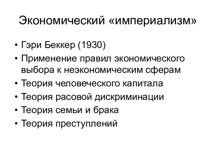 Экономический «империализм» Гэри Беккер (1930) Применение правил экономического выбора к неэкономическим