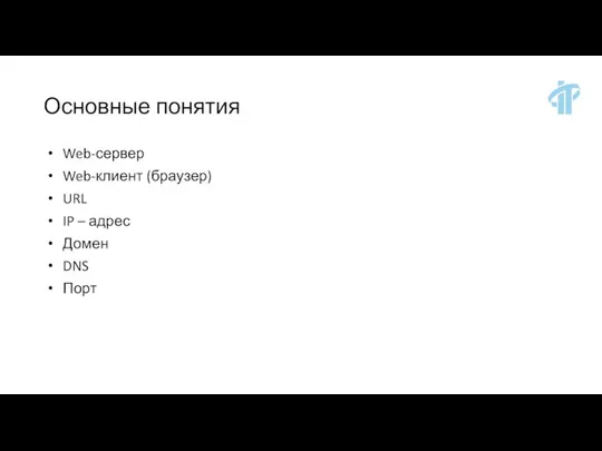 Основные понятия Web-сервер Web-клиент (браузер) URL IP – адрес Домен DNS Порт