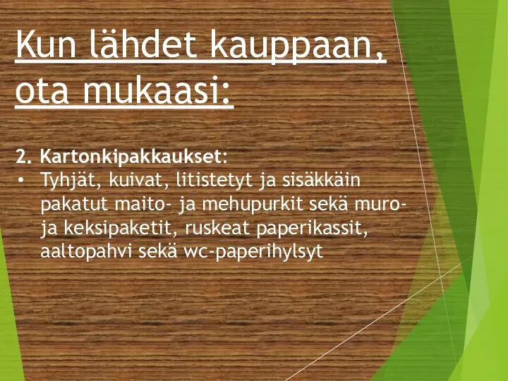 Kun lähdet kauppaan, ota mukaasi: 2. Kartonkipakkaukset: Tyhjät, kuivat, litistetyt ja