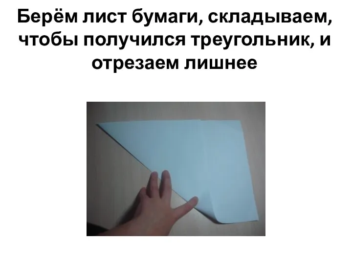 Берём лист бумаги, складываем, чтобы получился треугольник, и отрезаем лишнее