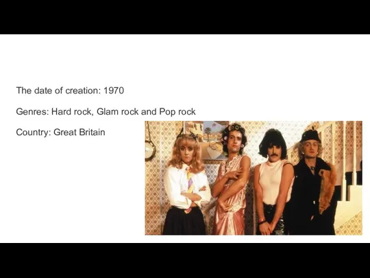 The date of creation: 1970 Genres: Hard rock, Glam rock and Pop rock Country: Great Britain