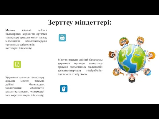 Зерттеу міндеттері: Мектеп жасына дейінгі балалардың қоршаған ортамен таныстыру арқылы экологиялық