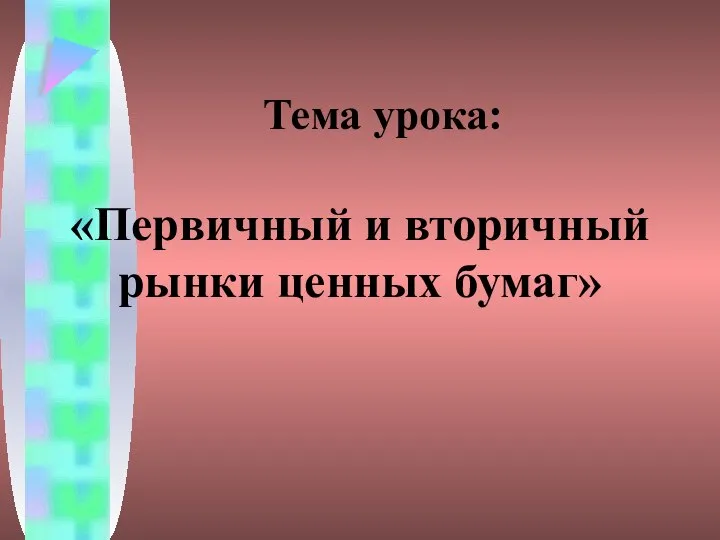 Тема урока: «Первичный и вторичный рынки ценных бумаг»