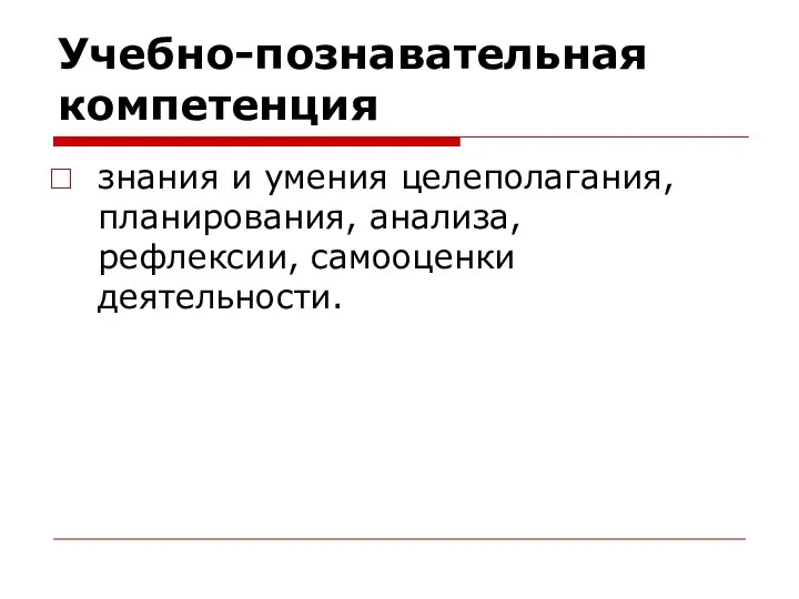 Учебно-познавательная компетенция знания и умения целеполагания, планирования, анализа, рефлексии, самооценки деятельности.