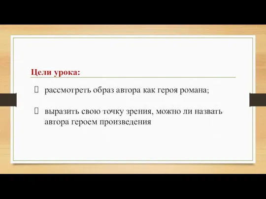 Цели урока: рассмотреть образ автора как героя романа; выразить свою точку