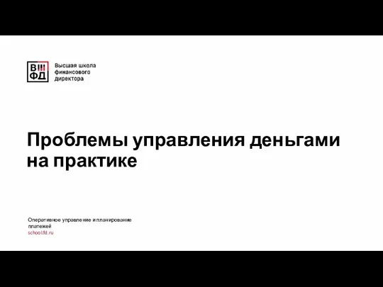 Проблемы управления деньгами на практике Оперативное управление и планирование платежей school.fd.ru