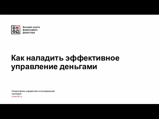 Как наладить эффективное управление деньгами Оперативное управление и планирование платежей school.fd.ru