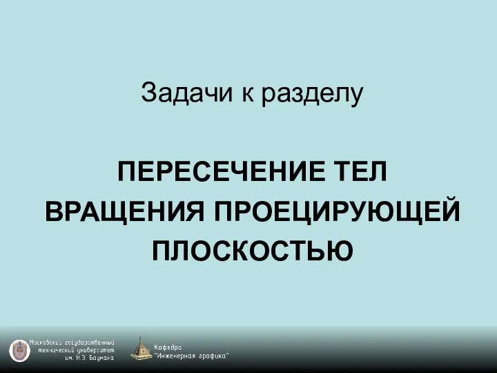 Задачи к разделу ПЕРЕСЕЧЕНИЕ ТЕЛ ВРАЩЕНИЯ ПРОЕЦИРУЮЩЕЙ ПЛОСКОСТЬЮ