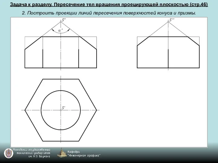 Задача к разделу. Пересечение тел вращения проецирующей плоскостью (стр.46) 2. Построить