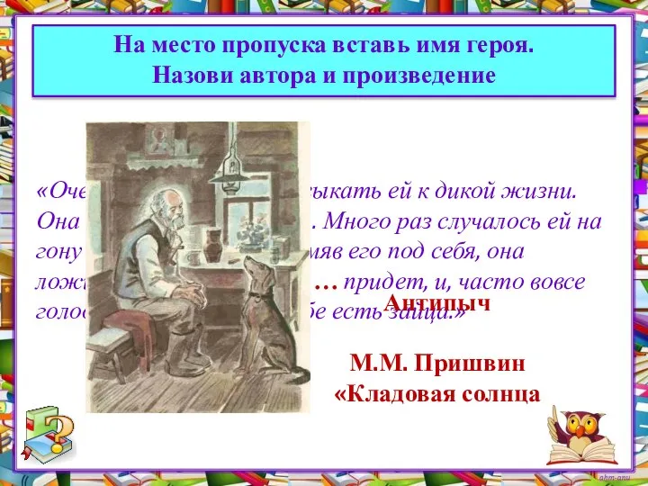 «Очень трудно было привыкать ей к дикой жизни. Она гоняла зверей