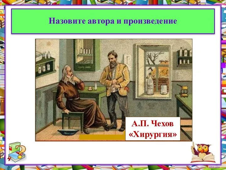 Назовите автора и произведение А.П. Чехов «Хирургия»