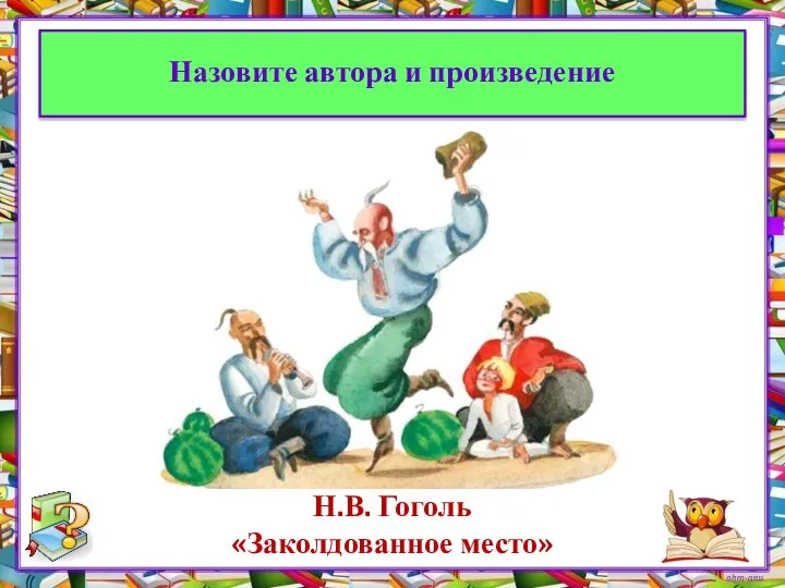 Назовите автора и произведение Н.В. Гоголь «Заколдованное место»