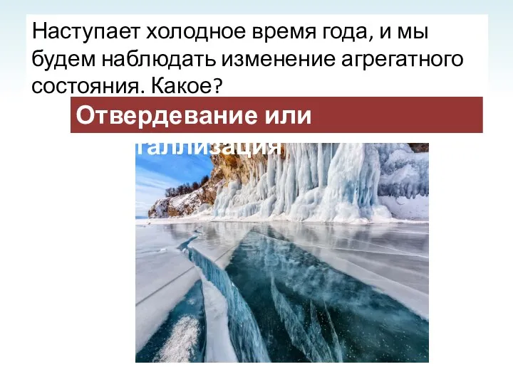 Наступает холодное время года, и мы будем наблюдать изменение агрегатного состояния. Какое? Отвердевание или кристаллизация