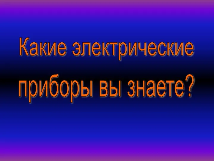 Какие электрические приборы вы знаете?