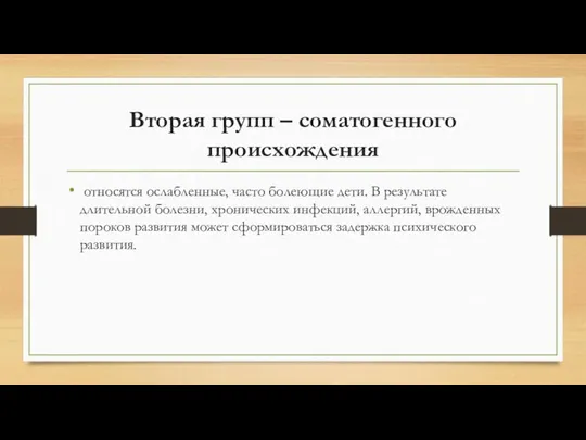 Вторая групп – соматогенного происхождения относятся ослабленные, часто болеющие дети. В