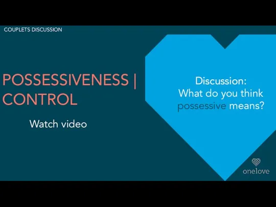 POSSESSIVENESS | CONTROL Watch video COUPLETS DISCUSSION Discussion: What do you think possessive means?