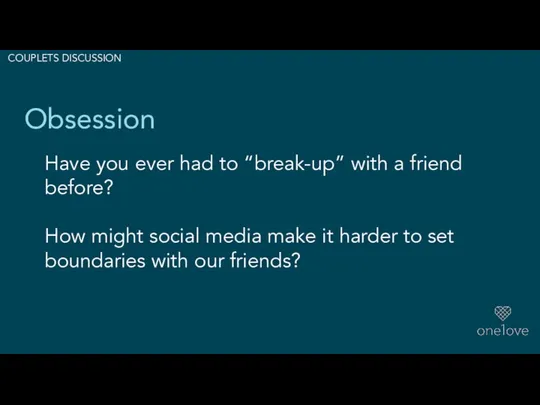 Obsession Have you ever had to “break-up” with a friend before?