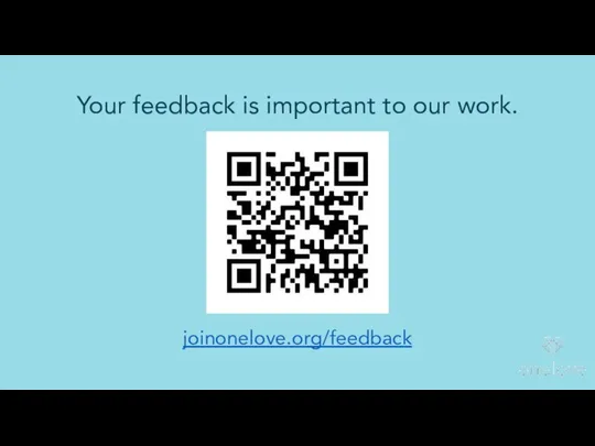 joinonelove.org/feedback Your feedback is important to our work.