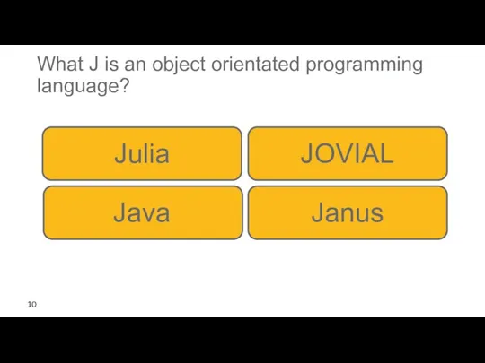 What J is an object orientated programming language? JOVIAL Julia Java Janus 10