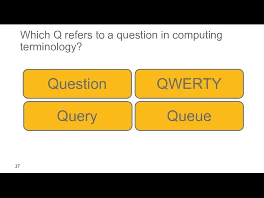 Which Q refers to a question in computing terminology? QWERTY Question Query Queue 17