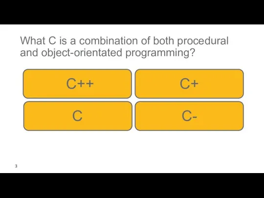 What C is a combination of both procedural and object-orientated programming? C+ C++ C C- 3