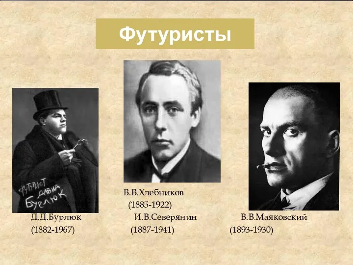 Футуристы В.В.Хлебников (1885-1922) Д.Д.Бурлюк И.В.Северянин В.В.Маяковский (1882-1967) (1887-1941) (1893-1930)