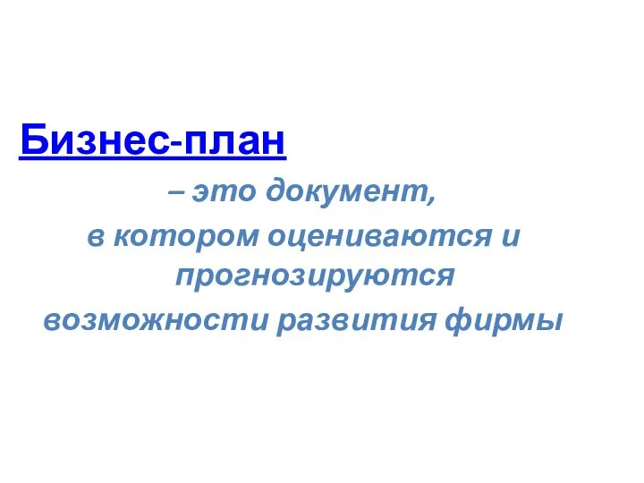 Бизнес-план – это документ, в котором оцениваются и прогнозируются возможности развития фирмы