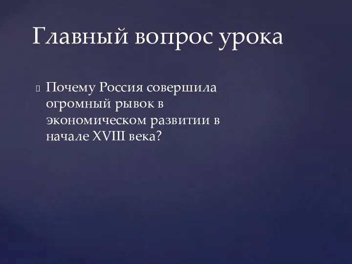 Главный вопрос урока Почему Россия совершила огромный рывок в экономическом развитии в начале XVIII века?