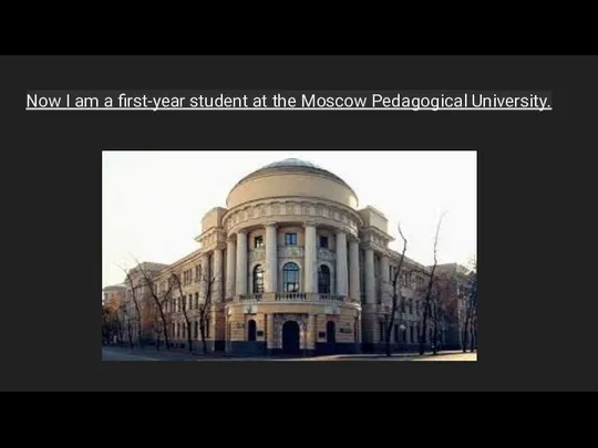 Now I am a first-year student at the Moscow Pedagogical University.