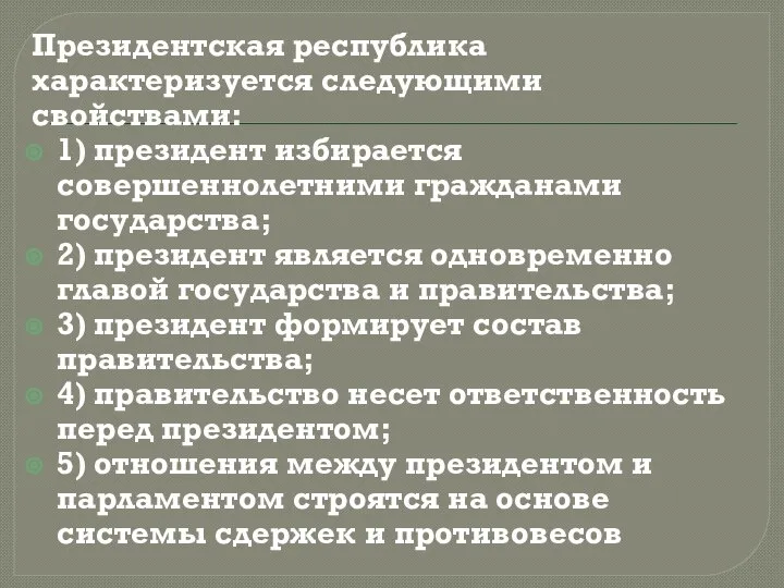 Президентская республика характеризуется следующими свойствами: 1) президент избирается совершеннолетними гражданами государства;