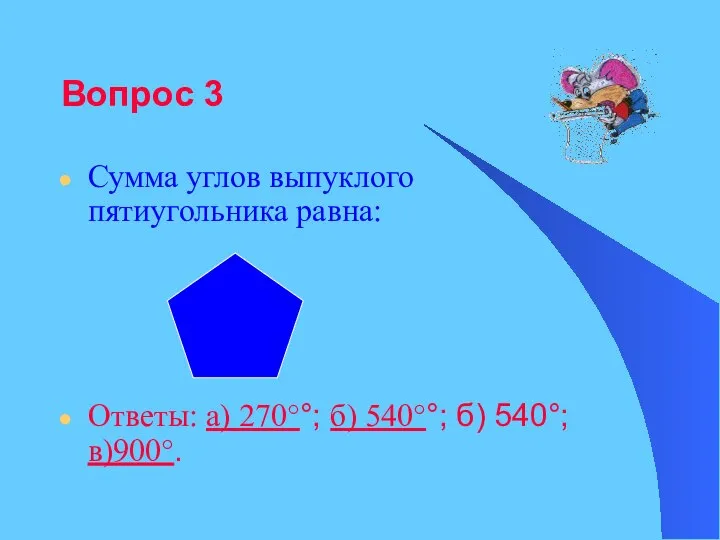 Вопрос 3 Сумма углов выпуклого пятиугольника равна: Ответы: а) 270°°; б) 540°°; б) 540°; в)900°.