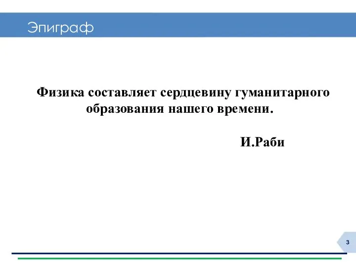 Эпиграф Физика составляет сердцевину гуманитарного образования нашего времени. И.Раби