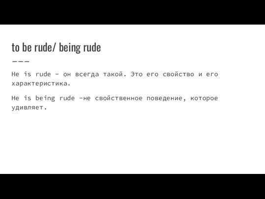 to be rude/ being rude He is rude - он всегда