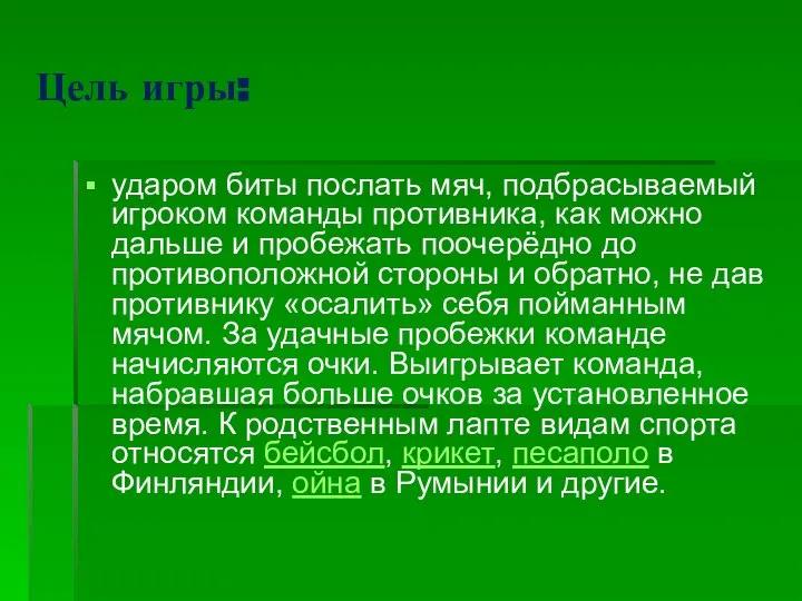 Цель игры: ударом биты послать мяч, подбрасываемый игроком команды противника, как