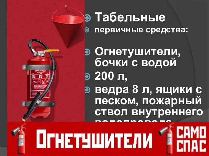 Табельные первичные средства: Огнетушители, бочки с водой 200 л, ведра 8