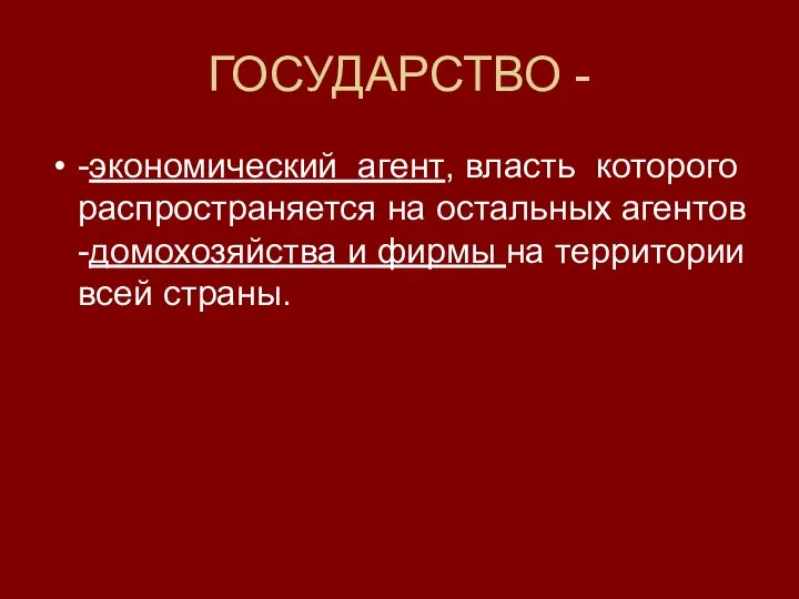 ГОСУДАРСТВО - -экономический агент, власть которого распространяется на остальных агентов -домохозяйства