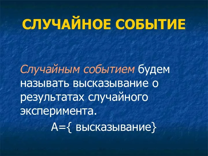 СЛУЧАЙНОЕ СОБЫТИЕ Случайным событием будем называть высказывание о результатах случайного эксперимента. A={ высказывание}