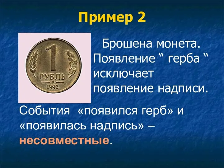 Пример 2 Брошена монета. Появление “ герба “ исключает появление надписи.