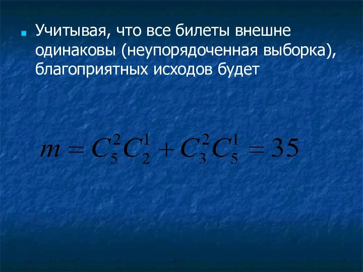 Учитывая, что все билеты внешне одинаковы (неупорядоченная выборка), благоприятных исходов будет