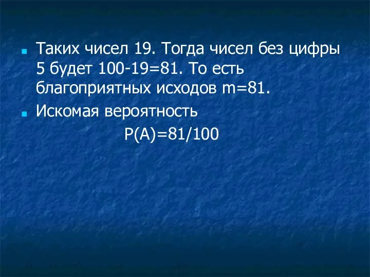 Таких чисел 19. Тогда чисел без цифры 5 будет 100-19=81. То