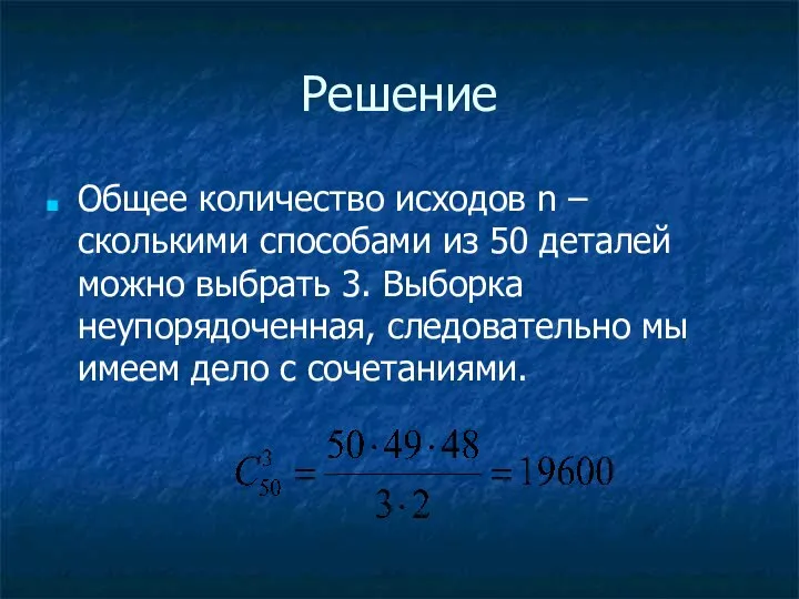 Решение Общее количество исходов n – сколькими способами из 50 деталей