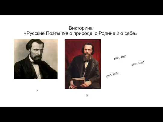 Викторина «Русские Поэты 19в о природе, о Родине и о себе» 4 5 1824-1861 1821-1897 1841-1880