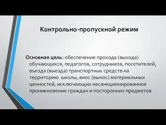 Контрольно-пропускной режим Основная цель: обеспечение прохода (выхода) обучающихся, педагогов, сотрудников, посетителей,